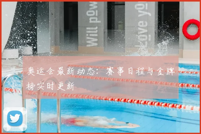 奥运会最新动态:赛事日程与金牌榜实时更新