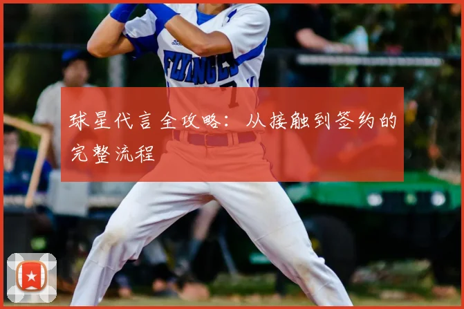 球星代言全攻略:从接触到签约的完整流程