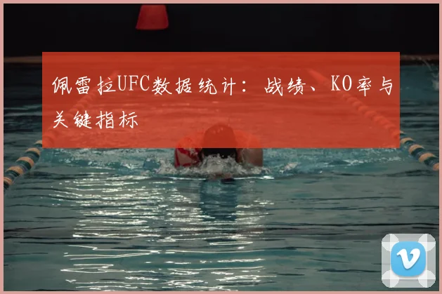 佩雷拉UFC数据统计:战绩、KO率与关键指标