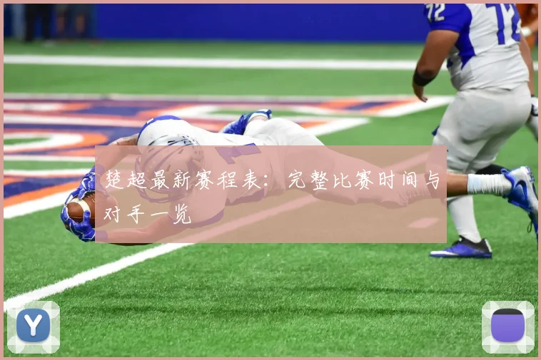 楚超最新赛程表：完整比赛时间与对手一览