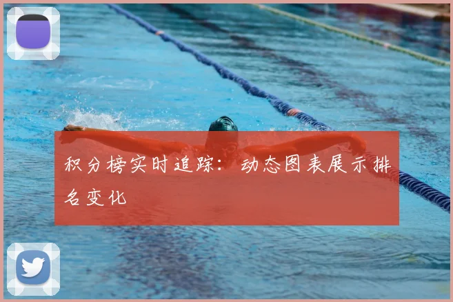 积分榜实时追踪：动态图表展示排名变化