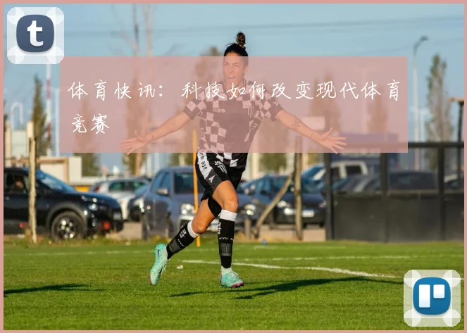体育快讯：科技如何改变现代体育竞赛
